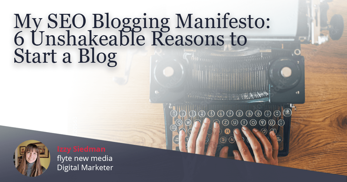 My SEO Blogging Manifesto: 6 Unshakeable Reasons to Start a Blog for Your Business